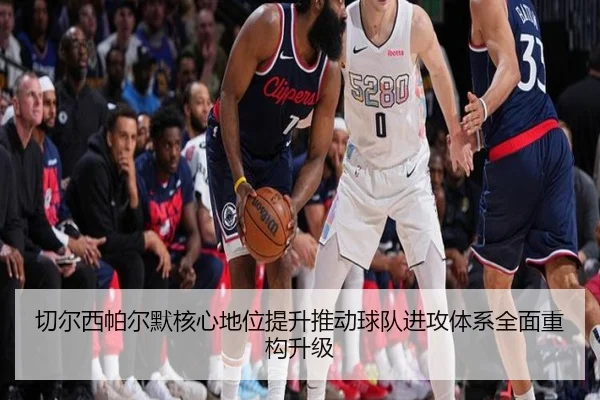 切尔西帕尔默核心地位提升推动球队进攻体系全面重构升级