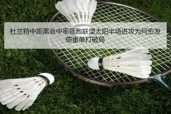 杜兰特中距离命中率领跑联盟太阳半场进攻为何愈发倚重单打破局